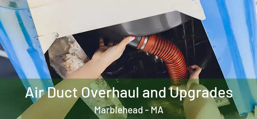 Air Duct Overhaul and Upgrades Marblehead - MA