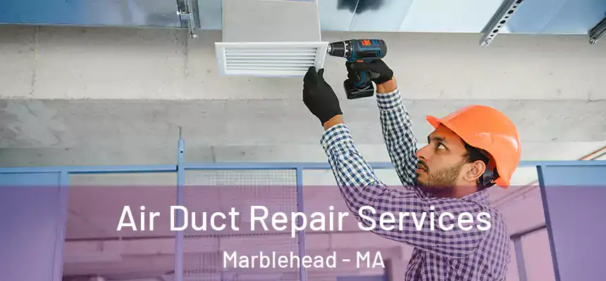 Air Duct Repair Services Marblehead - MA