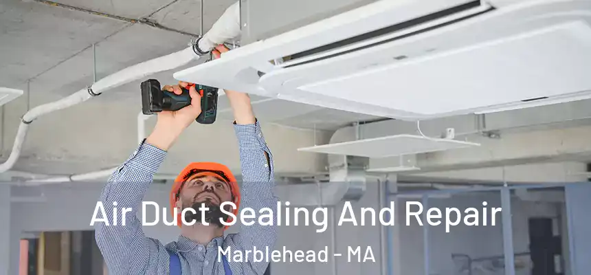 Air Duct Sealing And Repair Marblehead - MA