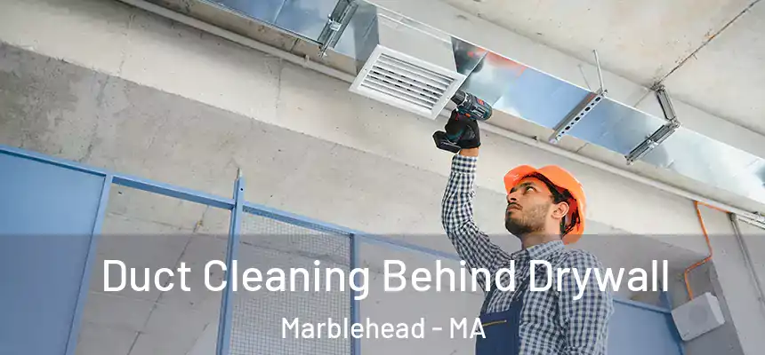 Duct Cleaning Behind Drywall Marblehead - MA