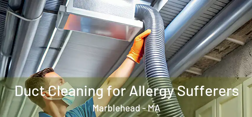 Duct Cleaning for Allergy Sufferers Marblehead - MA
