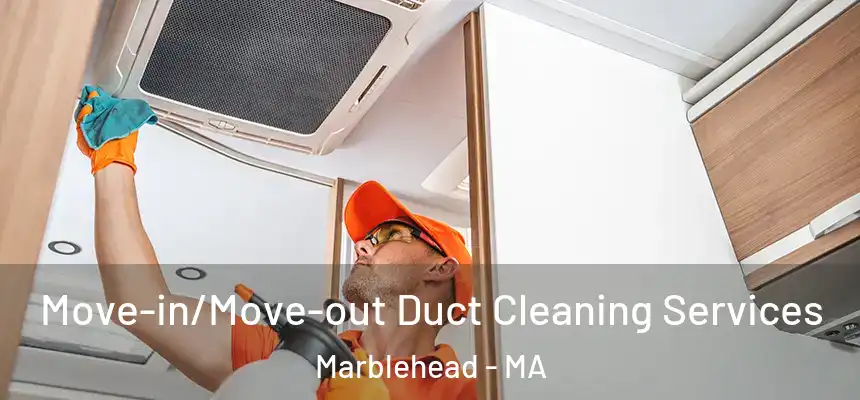 Move-in/Move-out Duct Cleaning Services Marblehead - MA