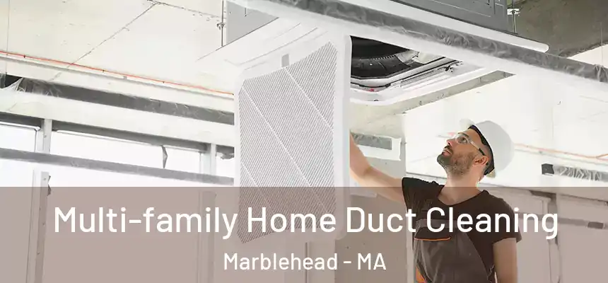 Multi-family Home Duct Cleaning Marblehead - MA