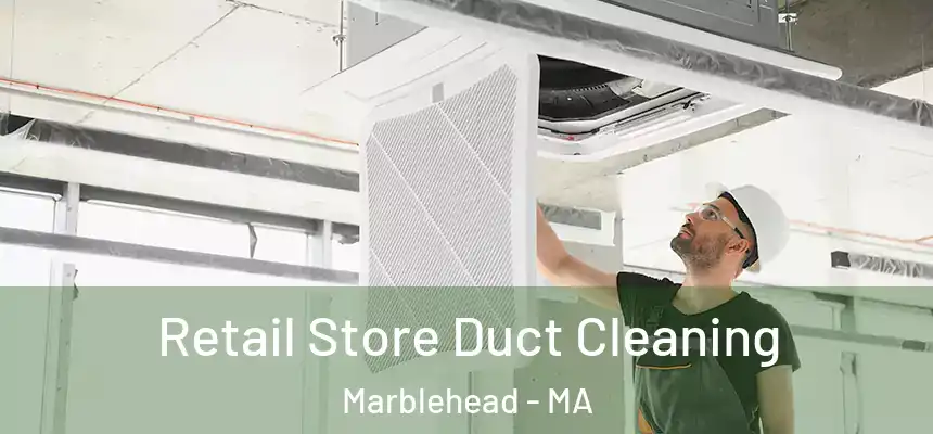 Retail Store Duct Cleaning Marblehead - MA