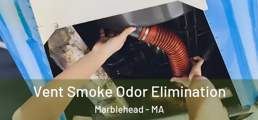 Vent Smoke Odor Elimination Marblehead - MA
